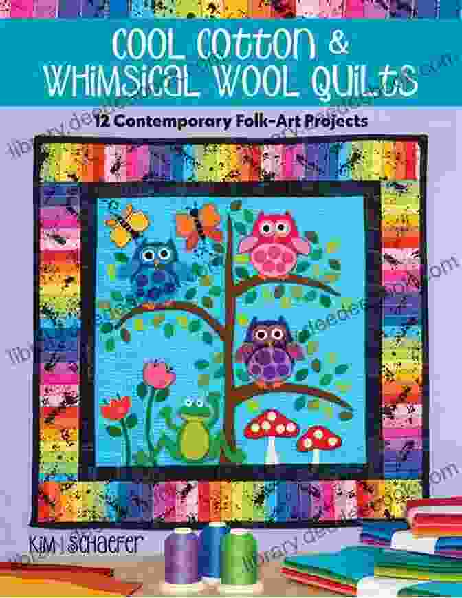 A Collection Of Cool Cotton Whimsical Wool Quilts Showcasing Different Patterns, From Florals To Geometrics To Animal Prints Cool Cotton Whimsical Wool Quilts: 12 Contemporary Folk Art Projects
