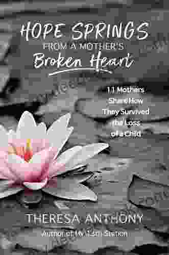 Hope Springs From A Mother S Broken Heart: 11 Mothers Share How They Survived The Loss Of A Child