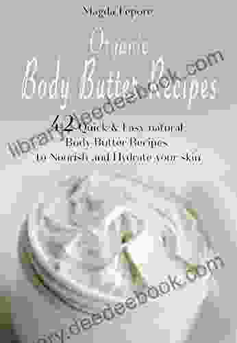 Organic Body Butter Recipes: 42 Quick Easy Natural Body Butter Recipes To Nourish And Hydrate Your Skin