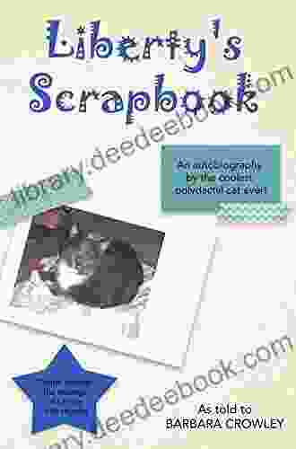 Liberty S Scrapbook: An Autobiography By The Coolest Polydactyl Cat Ever
