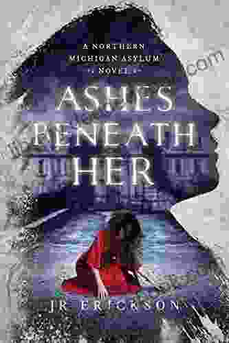 Ashes Beneath Her: A Northern Michigan Asylum Novel