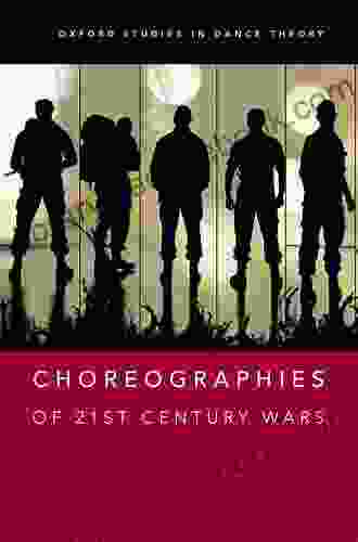 Choreographies Of 21st Century Wars (Oxford Studies In Dance Theory)