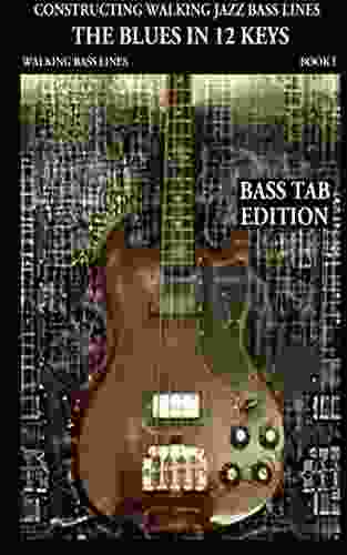 Constructing Walking Jazz Bass Lines I Walking Bass Lines The Blues In 12 Keys Bass Tab Edition: Walking Bass Lines In 12 Keys Techniques And Exercises For The Electric Bass