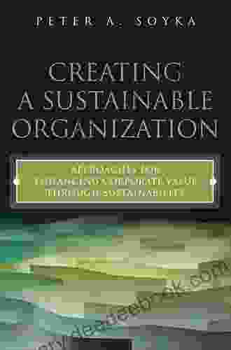 Creating A Sustainable Organization: Approaches For Enhancing Corporate Value Through Sustainability (FT Press Operations Management)