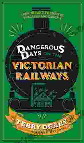 Dangerous Days On The Victorian Railways: Feuds Frauds Robberies And Riots