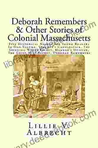 Deborah Remembers Other Stories Of Colonial Massachusetts: Five Historical Novels For Young Readers In One Volume