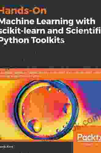 Hands On Machine Learning With Scikit Learn And Scientific Python Toolkits: A Practical Guide To Implementing Supervised And Unsupervised Machine Learning Algorithms In Python