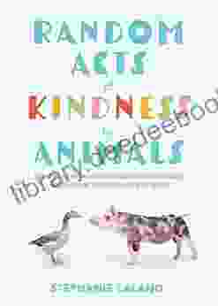 Random Acts Of Kindness By Animals: Inspiring True Tales Of Animal Love (Animal Stories For Adults Animal Love Book)