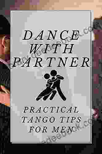 Dance With Partner: Practical Tango Tips For Men: How To Be A Tango Dancer