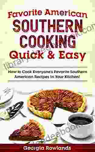 Favorite American Southern Cooking Quick Easy: How To Cook Everyone S Favorite Southern American Recipes In Your Kitchen