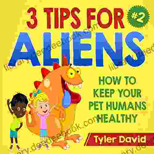 3 Tips For Aliens: How To KEEP Your Pet Humans HEALTHY (3 Tips For Aliens By Tyler David)