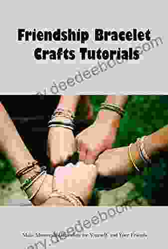 Friendship Bracelet Crafts Tutorials: Make Memorable Bracelets For Yourself And Your Friends