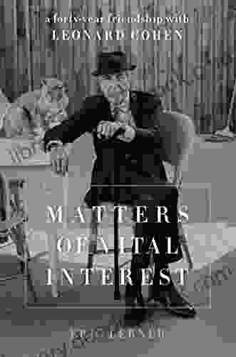 Matters Of Vital Interest: A Forty Year Friendship With Leonard Cohen