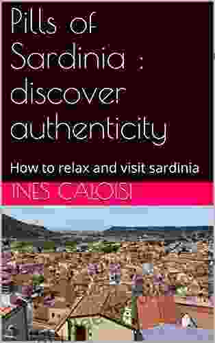 Pills Of Sardinia : Discover Authenticity Beauty Extraordinary Places