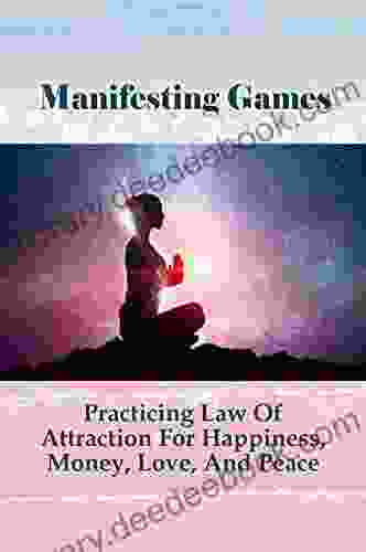 Manifesting Games: Practicing Law Of Attraction For Happiness Money Love And Peace: Manifest Money With The Law Of Attraction