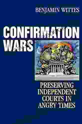 Confirmation Wars: Preserving Independent Courts In Angry Times (Hoover Studies In Politics Economics And Society)