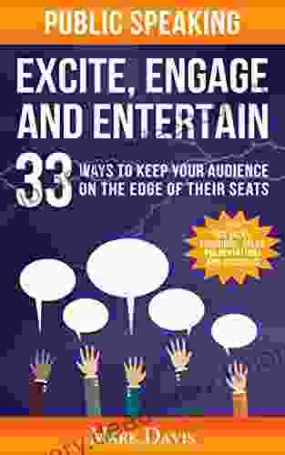 Public Speaking Excite Engage And Entertain: 33 Ways To Keep Your Audience On The Edge Of Their Seats