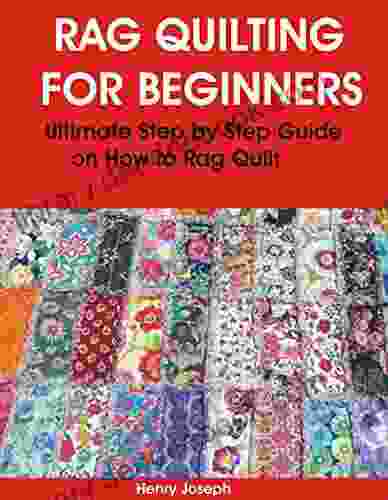 RAG QUILTING FOR BEGINNERS: Ultimate Step By Step Guide On How To Rag Quilt