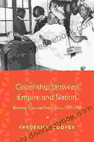 Citizenship Between Empire And Nation: Remaking France And French Africa 1945 1960