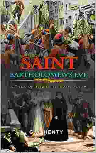 SAINT BARTHOLOMEW S EVE A TALE OF THE HUGUENOT WARS BY G A HENTY : Classic Edition Illustrations : Classic Edition Illustrations