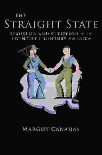The Straight State: Sexuality And Citizenship In Twentieth Century America (Politics And Society In Modern America 64)