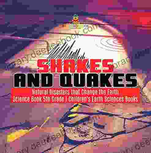Shakes And Quakes Natural Disasters That Change The Earth Science 5th Grade Children S Earth Sciences