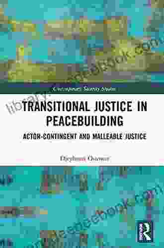 Transitional Justice In Peacebuilding: Actor Contingent And Malleable Justice (Contemporary Security Studies)