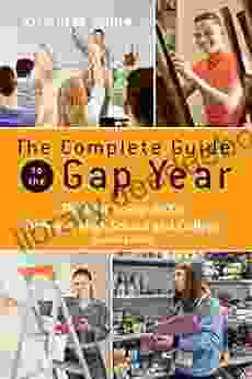 The Complete Guide To The Gap Year: The Best Things To Do Between High School And College Second Edition