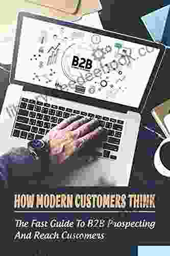 How Modern Customers Think: The Fast Guide To B2B Prospecting And Reach Customers: How To Establish Sales Campaign