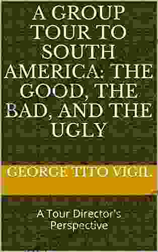 A Group Tour To South America: The Good The Bad And The Ugly: A Tour Director S Perspective