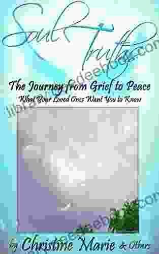 Soul Truths: The Journey From Grief To Peace What Your Loved Ones Want You To Know