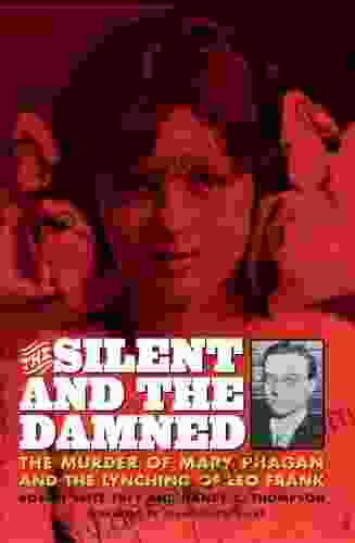 The Silent And The Damned: The Murder Of Mary Phagan And The Lynching Of Leo Frank