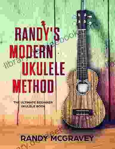 Randy S Modern Ukulele Method: The Ultimate Beginner Ukulele
