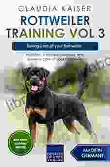 Rottweiler Training Vol 3 Taking Care Of Your Rottweiler: Nutrition Common Diseases And General Care Of Your Rottweiler