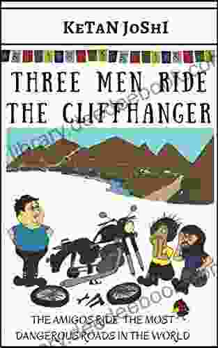 Three Men Ride The Cliffhanger: The Amigos Ride The Most Dangerous Roads In The World (Three Men On Motorcycles 4)