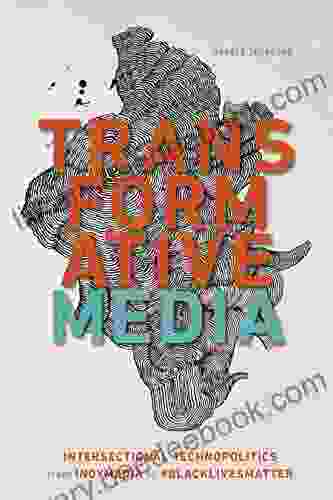 Transformative Media: Intersectional Technopolitics From Indymedia To #BlackLivesMatter