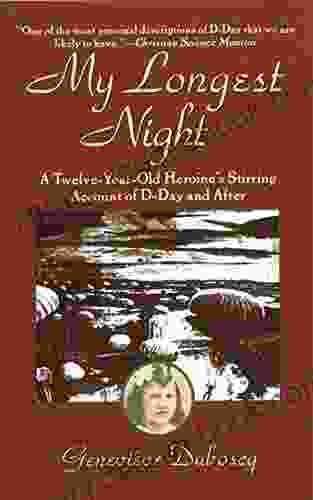 My Longest Night: A Twelve Year Old Heroine S Stirring Account Of D Day And After