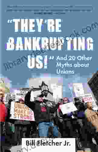 They Re Bankrupting Us : And 20 Other Myths About Unions (Myths Made In America)