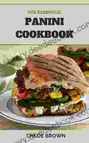 THE ESSENTIAL PANINI COOKBOOK: Creative Classic Recipes And Delicious Sandwich Ideas