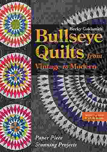 Bullseye Quilts From Vintage To Modern: Paper Piece Stunning Projects