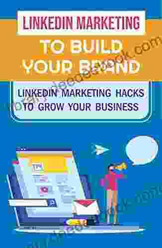 LinkedIn Marketing To Build Your Brand: LinkedIn Marketing Hacks To Grow Your Business: Branding Tips On Linkedin