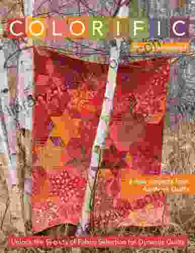 Colorific: Unlock The Secrets Of Fabric Selection For Dynamic Quilts