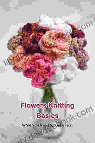 Flowers Knitting Basics: What You Need To Know First