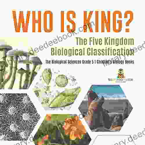 Who Is King? The Five Kingdom Biological Classification The Biological Sciences Grade 5 Children S Biology